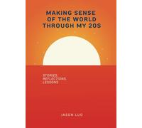 Making Sense of The World Through My 20s: Stories, Reflections, and Lessons