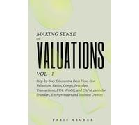 Making Sense of Valuations - Vol 1: Step-by-Step Discounted Cash Flow, Cost Valuation, Ratios, COMPS, Precedent Transactions, EVA, WACC and CAPM Guide for Founders, Entrepreneurs & Business Owners