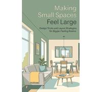 Making Small Spaces Feel Large: Design Tricks and Layout Strategies for Bigger-Feeling Rooms