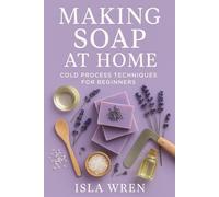 Making Soap at Home: Cold Process Techniques for Beginners