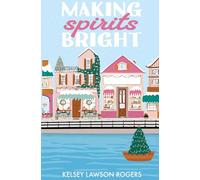 Making Spirits Bright: A Festive, Feel-Good Second-Chance Romance