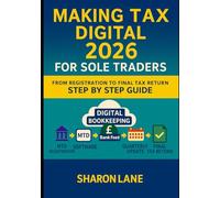 Making Tax Digital 2026 for Sole Traders from Registration to Final Tax Return Step by Step Guide: Making Tax Digital how to Register, choose MTD ... Quarterly update and Final Return