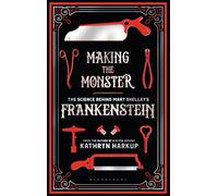 Making the Monster: The Science Behind Mary Shelley's Frankenstein