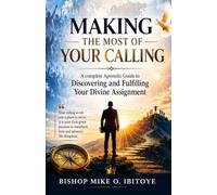 MAKING THE MOST OF YOUR CALLING: A Complete Apostolic Guide To Discovering, Developing, And Fulfilling Your Divine Assignment