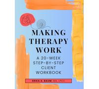Making Therapy Work: A 20-Week Step-By-Step Client Workbook