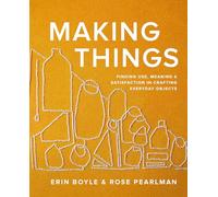 Making Things: Finding Use, Meaning, & Satisfaction in Crafting Everyday Objects