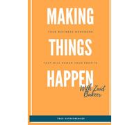 Making Things Happen With Zaid Bakeer: Your Business Workbook That Will Power Your Profits