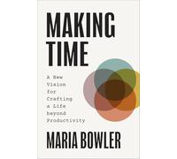 Maria Bowler Ch Making Time: A New Vision for Crafting a Life beyond (Tascabile)