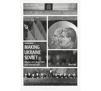 Making Ukraine Soviet: Literature and Cultural Politics under Lenin and Stalin