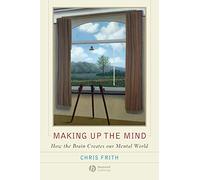 Making up the Mind: How the Brain Creates Our Mental World
