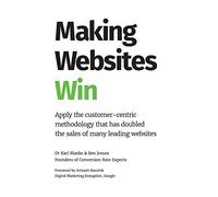 Making Websites Win: Apply the Customer-Centric Methodology That Has Doubled the Sales of Many Leading Websites