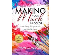 Making Your Mark in Color: Learn Painting, Trust your Intuition and Enjoy the Process