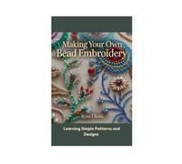 MAKING YOUR OWN BEAD EMBROIDERY: Learning Simple Patterns and Designs