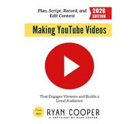 Making YouTube Videos:: Plan, Script, Record, and Edit Content That Engages Viewers and Builds a Loyal Audience