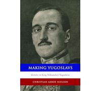 Making Yugoslavs: Identity in King Aleksandar's Yugoslavia