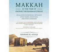 Makkah at the Time of Prophet Muhammad (PBUH): An Illustrated Reference with Maps of Key Homes, Mountains, and Other Landmarks