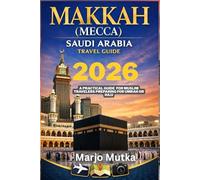 MAKKAH (MECCA) SAUDI ARABIA TRAVEL GUIDE: A practical GUIDE for Muslim travelers preparing for Umrah or Hajj 2026