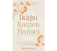 Makoto Saito Ikigai, Kaizen & Hansei - The Triad of Timeless Japanes (Tascabile)