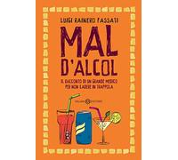 Mal d'alcol. Il racconto di un grande medico per non cadere in trappola