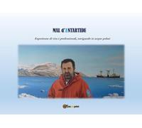 Mal d'Antartide. Esperienze di vita e professionali, navigando in acque polari