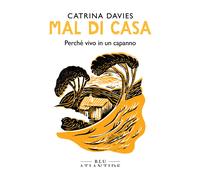 Mal di casa. Perché vivo in un capanno - Davies Catrina