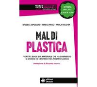 Mal di plastica. Verità e bugie sul materiale che ha sommerso il mondo ed è entrato nel nostro sangue. Nuova ediz.