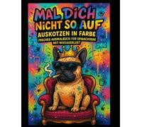 Mal dich nicht so auf: Auskotzen in Farbe - Das frechste Malbuch für Erwachsene