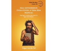 Mal-entendidos Evolutivos: A Vida Sem Manual: Por que a evolução não é o que você pensa
