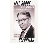 Mal Goode Reporting: The Life and Work of a Black Broadcast Trailblazer
