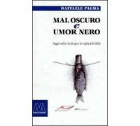 Mal oscuro e umore nero. Saggio sulla vita di qua e la voglia dell'aldilà