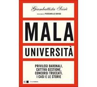 Mala università. Privilegi baronali, cattiva gestione, concorsi truccati. I casi e le storie