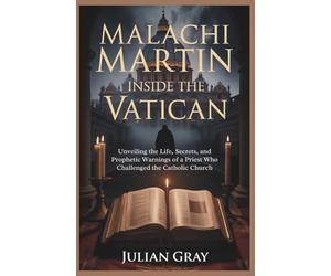 Malachi Martin: Inside the Vatican: Unveiling the Life, Secrets, and Prophetic Warnings of a Priest Who Challenged the Catholic Church