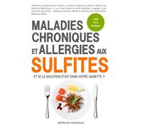 Maladies Chroniques et Allergies aux Sulfites: Asthme, Eczéma, Fatigue, Migraines, Polypose Nasale, Rhinites, Sinusites, Troubles Digestifs