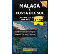 Malaga & Costa del Sol Guide de voyage: Votre guide des points forts culturels, des attractions incontournables, des meilleurs hébergements et des conseils d'experts pour un voyage mémorable.
