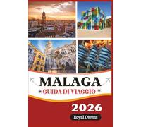 Malaga Guida di viaggio 2026 (a colori): Scopri le meraviglie senza tempo della Costa del Sol: dalle antiche fortezze alle spiagge dorate e alle vivaci serate di tapas