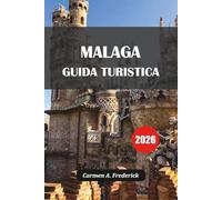 MALAGA GUIDA TURISTICA 2026: Vivi e goditi la gemma del Mediterraneo con i consigli degli esperti e i segreti nascosti