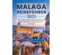 Malaga Reiseführer 2025: Der ultimative Reiseführer zu den besten Erlebnissen in Malaga