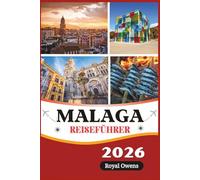 Malaga Reiseführer 2026 (Vollfarbe): Entdecken Sie die zeitlosen Wunder der Costa del Sol: Von alten Festungen über goldene Strände bis hin zu lebhaften Tapas-Abenden