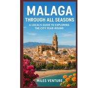 Malaga Through All Seasons: A Local’s Guide to Exploring the City Year-Round, Discover Authentic Malaga - Culture, Cuisine, and Experiences Every Month of the Year