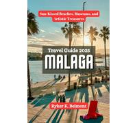 MALAGA Travel Guide 2025: Sun-Kissed Beaches, Museums, and Artistic Treasures