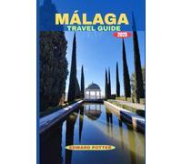 MÁLAGA TRAVEL GUIDE 2025: Sun, Soul & Sea: Your Ultimate Companion to Discovering Málaga’s Culture, Coastline & Charm in 2025