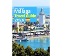 Málaga Travel Guide 2026: Costa del Sol Escape Through Sunlit Beaches, Historic Streets, Local Cuisine, Hidden Neighborhoods, Seamless Planning Tips, ... with a 6-day travel itinerary and more