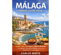 MALAGA TRAVEL GUIDE 2026: Insider Tips, Top Sights, Tapas & Beaches, A Complete Costa del Sol Planner with Practical Itineraries & Local Culture