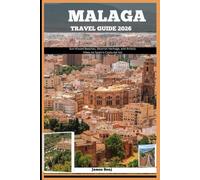 MÁLAGA TRAVEL GUIDE 2026: Sun-Kissed Beaches, Moorish Heritage, and Artistic Vibes on Spain’s Costa del Sol