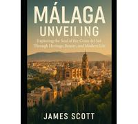Málaga Unveiling: Exploring the Soul of the Costa del Sol Through Heritage, Beauty, and Modern Life