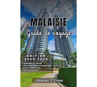 MALAISIE Guide de voyage 2025-2026: Tout ce dont vous avez besoin pour votre voyage en Malaisie : informations de voyage actualisées, conseils de sécurité et points forts régionaux de la Malaisie