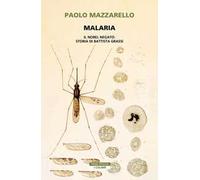 Malaria. Il Nobel negato: storia di Battista Grassi