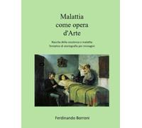 Malattia come opera d'Arte: Origine della Coscienza e Malattia. Tentativo di storiografia per immagini
