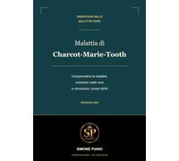 Malattia di Charcot-Marie-Tooth: Comprendere la malattia, orientarsi nelle cure e conoscere i propri diritti