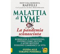 Libri Raffelli Roberta - Malattia Di Lyme: La Pandemia Sconosciuta. Borreliosi E